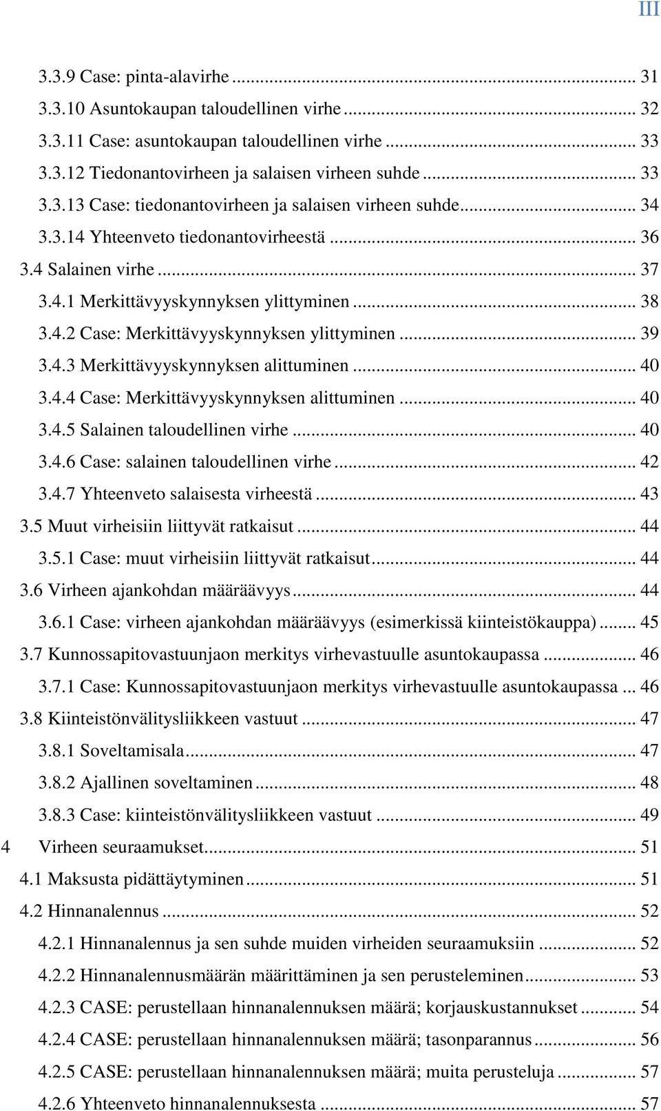 .. 40 3.4.4 Case: Merkittävyyskynnyksen alittuminen... 40 3.4.5 Salainen taloudellinen virhe... 40 3.4.6 Case: salainen taloudellinen virhe... 42 3.4.7 Yhteenveto salaisesta virheestä... 43 3.