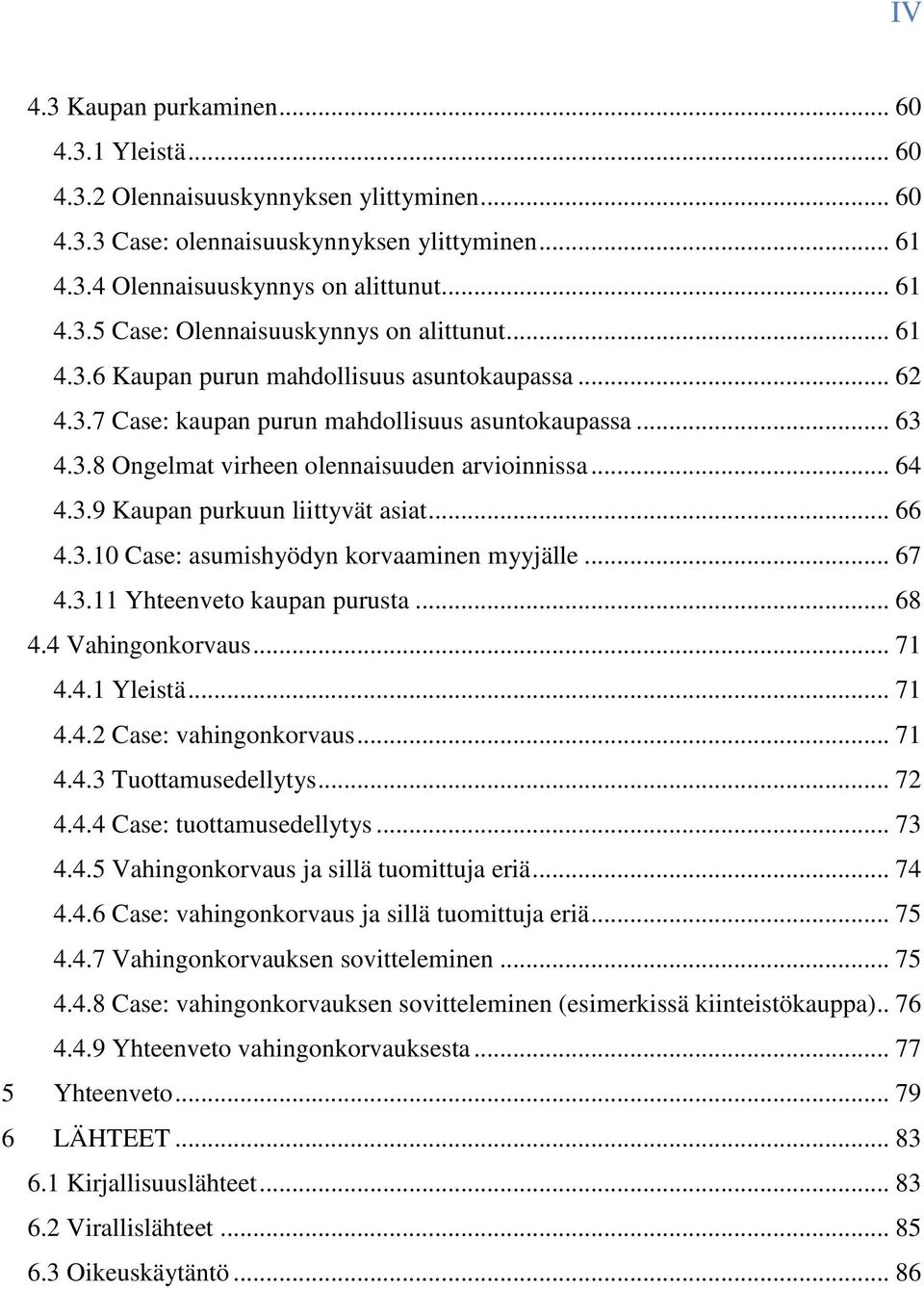 .. 66 4.3.10 Case: asumishyödyn korvaaminen myyjälle... 67 4.3.11 Yhteenveto kaupan purusta... 68 4.4 Vahingonkorvaus... 71 4.4.1 Yleistä... 71 4.4.2 Case: vahingonkorvaus... 71 4.4.3 Tuottamusedellytys.