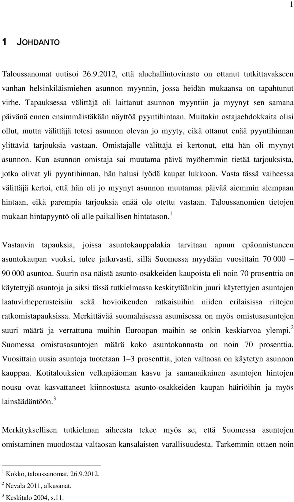 Muitakin ostajaehdokkaita olisi ollut, mutta välittäjä totesi asunnon olevan jo myyty, eikä ottanut enää pyyntihinnan ylittäviä tarjouksia vastaan.