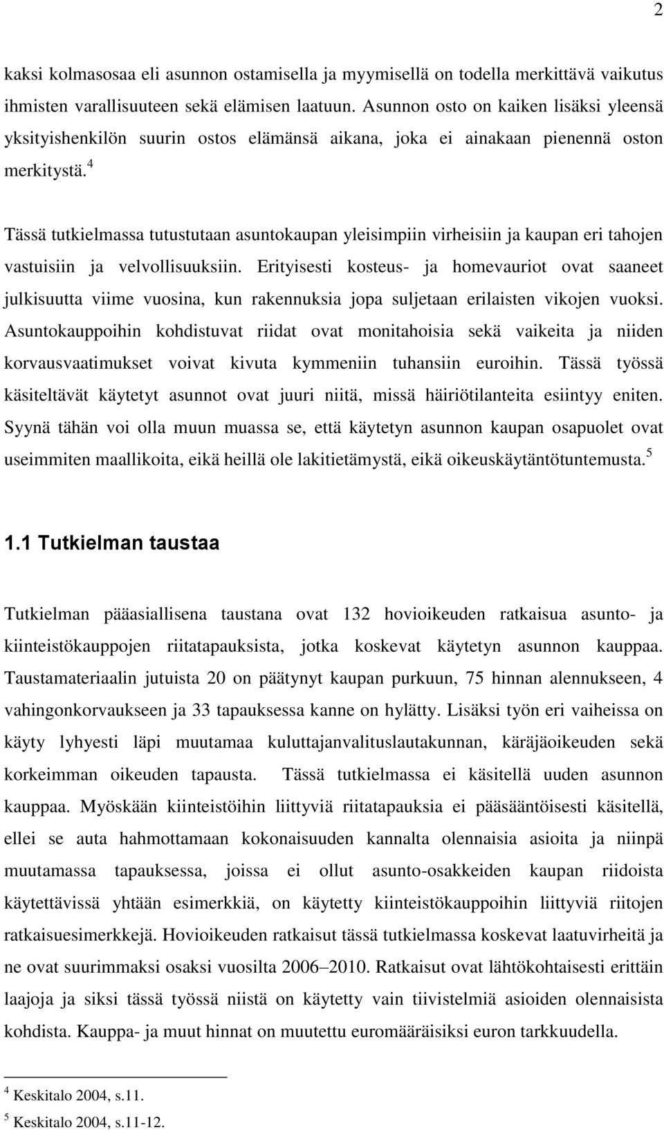 4 Tässä tutkielmassa tutustutaan asuntokaupan yleisimpiin virheisiin ja kaupan eri tahojen vastuisiin ja velvollisuuksiin.