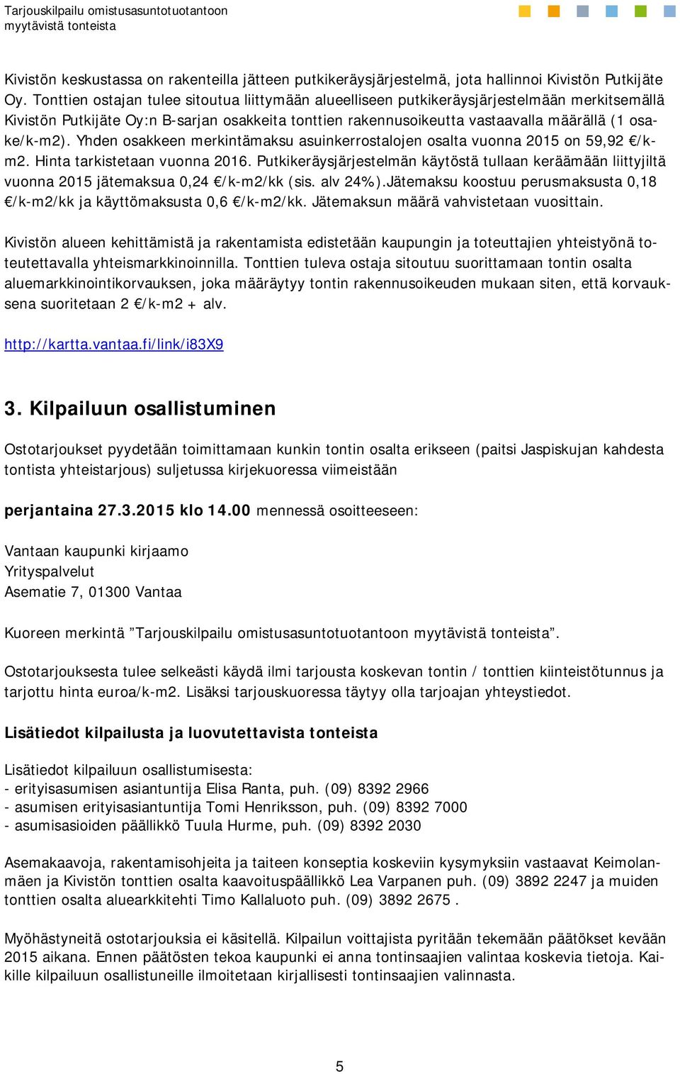 Yhden osakkeen merkintämaksu asuinkerrostalojen osalta vuonna 2015 on 59,92 /km2. Hinta tarkistetaan vuonna 2016.