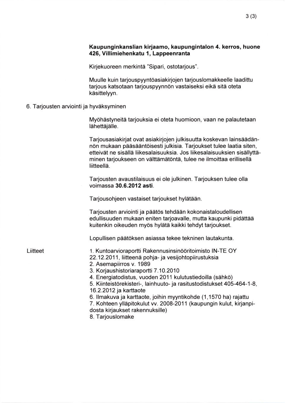 Myöhästyneitä tarjouksia ei oteta huomioon, vaan ne palautetaan lähettäjälle. Tarjousasiakirjat ovat asiakirjojen julkisuutta koskevan lainsäädännön mukaan pääsääntöisesti julkisia.