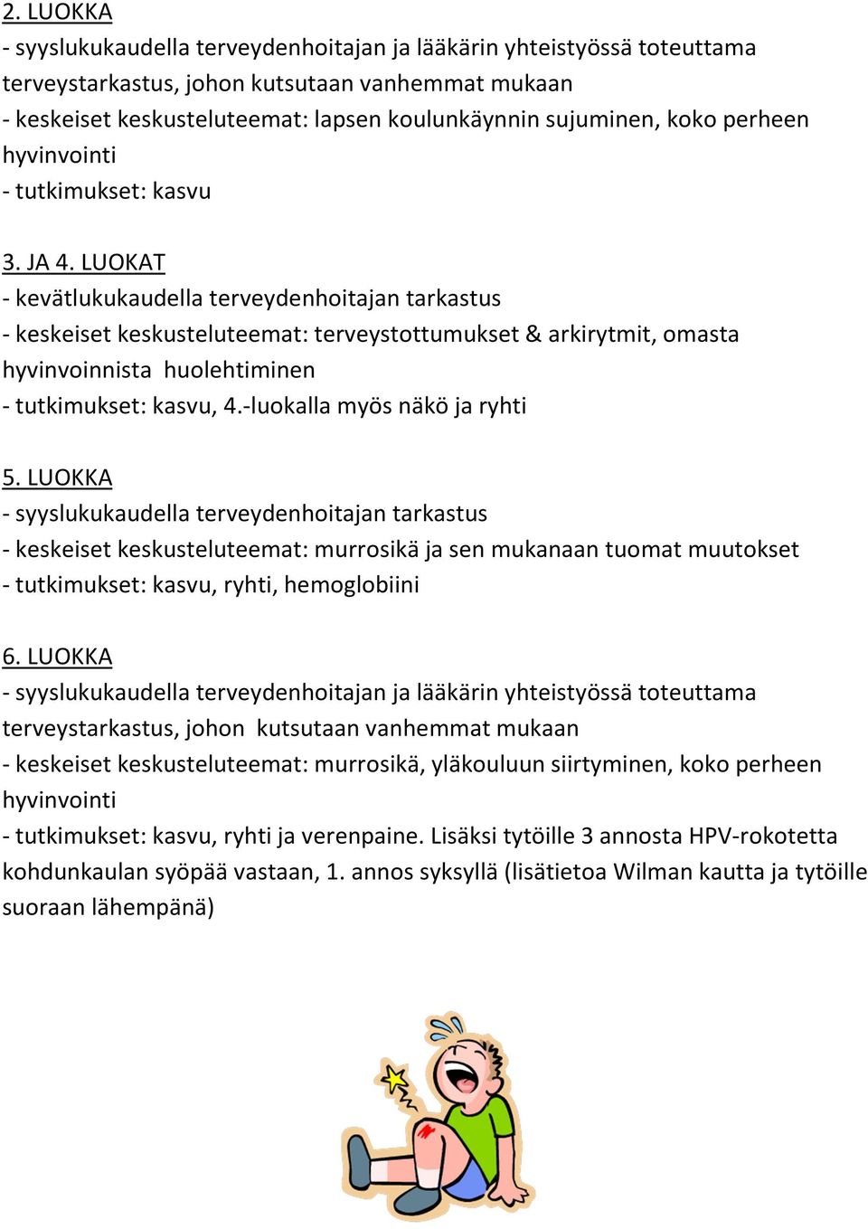 LUOKAT - kevätlukukaudella terveydenhoitajan tarkastus - keskeiset keskusteluteemat: terveystottumukset & arkirytmit, omasta hyvinvoinnista huolehtiminen - tutkimukset: kasvu, 4.