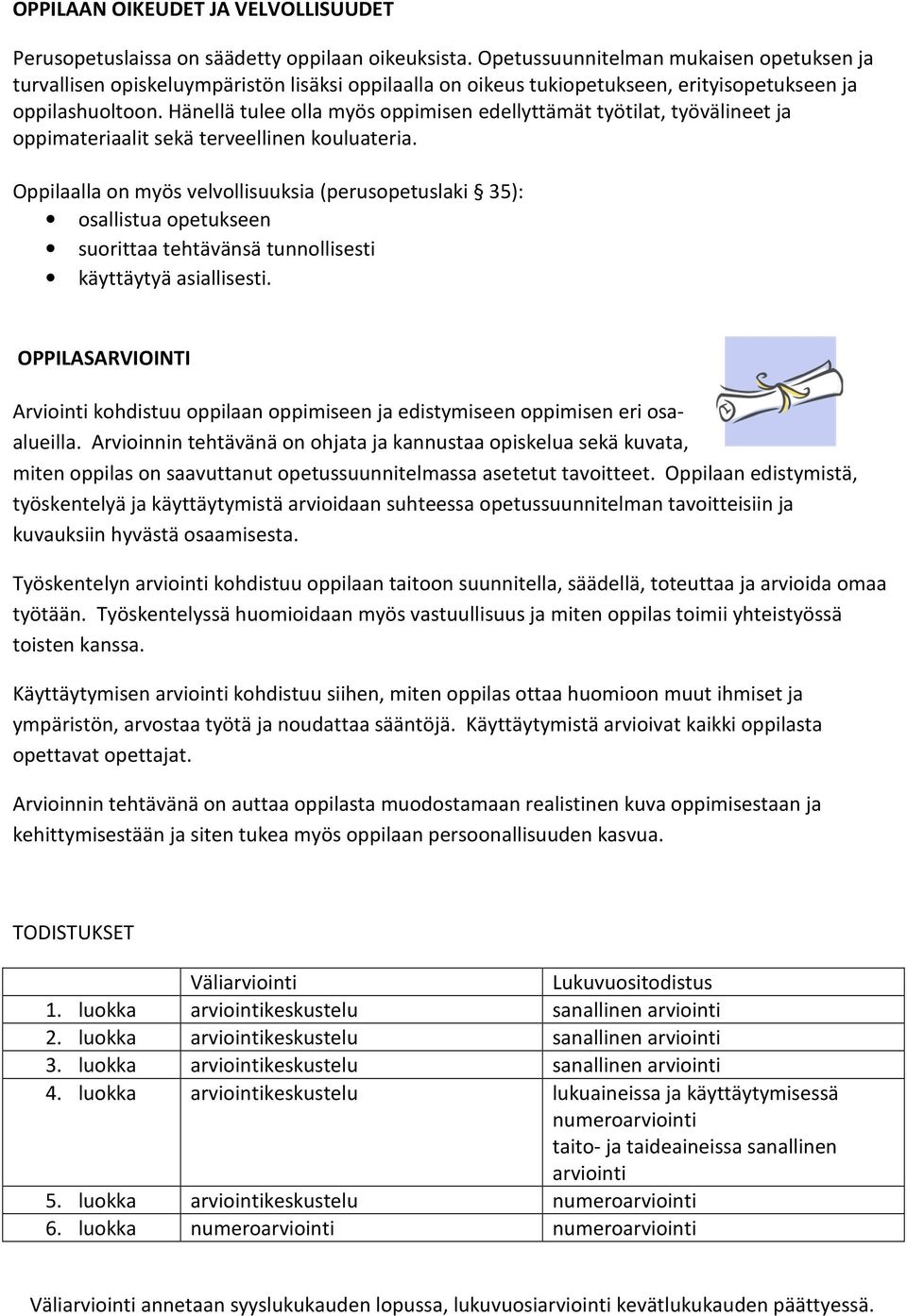 Hänellä tulee olla myös oppimisen edellyttämät työtilat, työvälineet ja oppimateriaalit sekä terveellinen kouluateria.