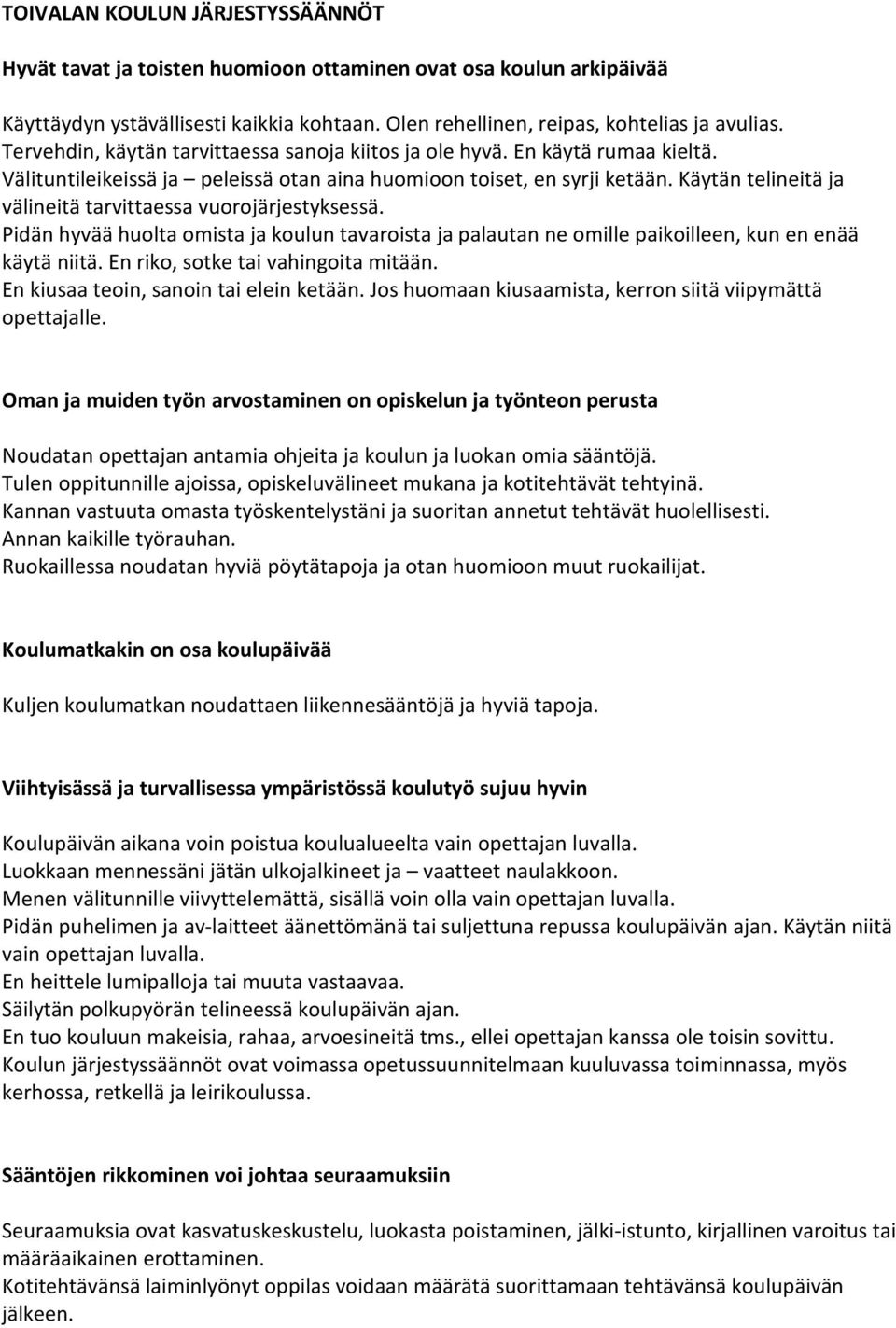 Käytän telineitä ja välineitä tarvittaessa vuorojärjestyksessä. Pidän hyvää huolta omista ja koulun tavaroista ja palautan ne omille paikoilleen, kun en enää käytä niitä.