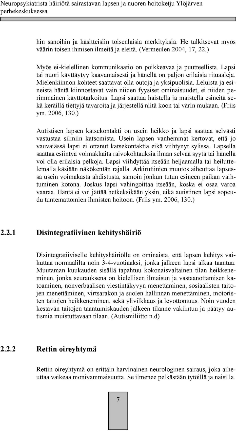 Mielenkiinnon kohteet saattavat olla outoja ja yksipuolisia. Leluista ja esineistä häntä kiinnostavat vain niiden fyysiset ominaisuudet, ei niiden perimmäinen käyttötarkoitus.