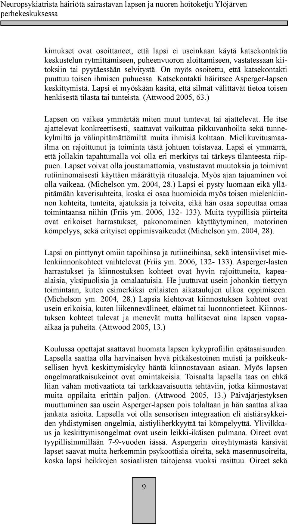 Lapsi ei myöskään käsitä, että silmät välittävät tietoa toisen henkisestä tilasta tai tunteista. (Attwood 2005, 63.) Lapsen on vaikea ymmärtää miten muut tuntevat tai ajattelevat.