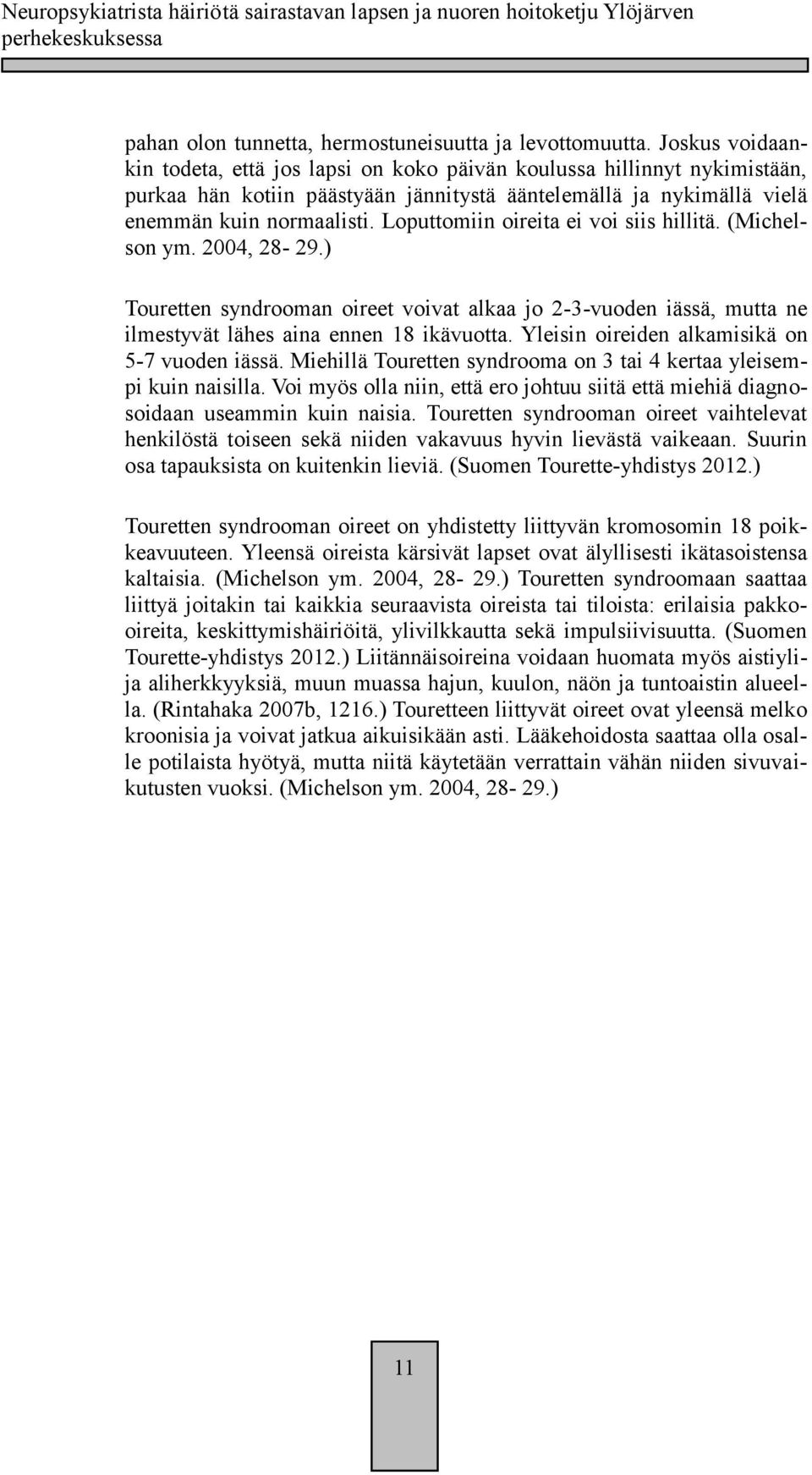 Loputtomiin oireita ei voi siis hillitä. (Michelson ym. 2004, 28-29.) Touretten syndrooman oireet voivat alkaa jo 2-3-vuoden iässä, mutta ne ilmestyvät lähes aina ennen 18 ikävuotta.