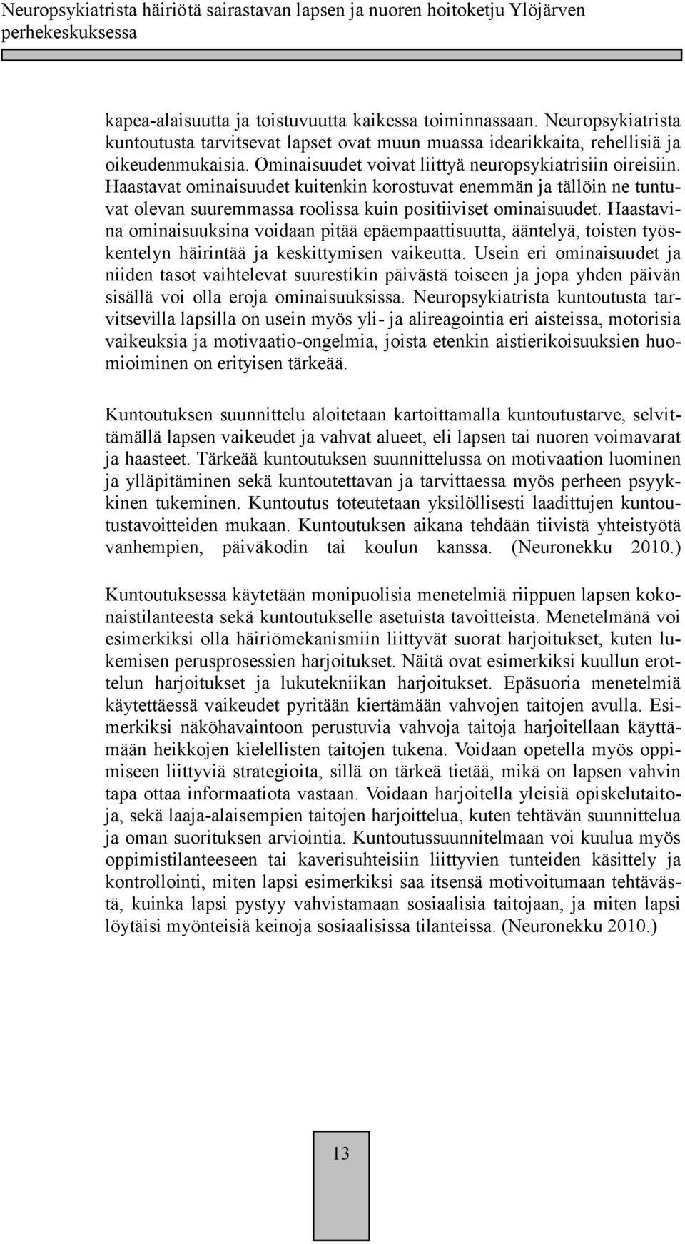 Haastavina ominaisuuksina voidaan pitää epäempaattisuutta, ääntelyä, toisten työskentelyn häirintää ja keskittymisen vaikeutta.