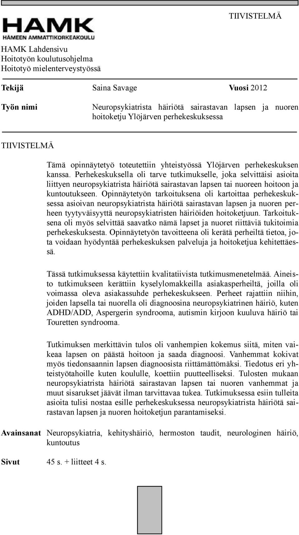 Perhekeskuksella oli tarve tutkimukselle, joka selvittäisi asioita liittyen neuropsykiatrista häiriötä sairastavan lapsen tai nuoreen hoitoon ja kuntoutukseen.