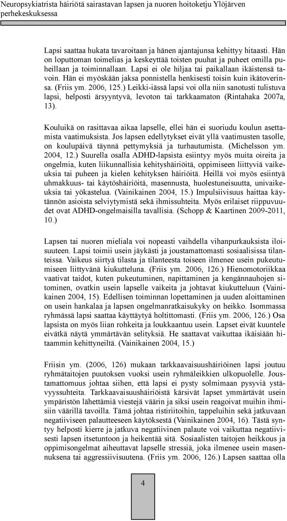 ) Leikki-iässä lapsi voi olla niin sanotusti tulistuva lapsi, helposti ärsyyntyvä, levoton tai tarkkaamaton (Rintahaka 2007a, 13).