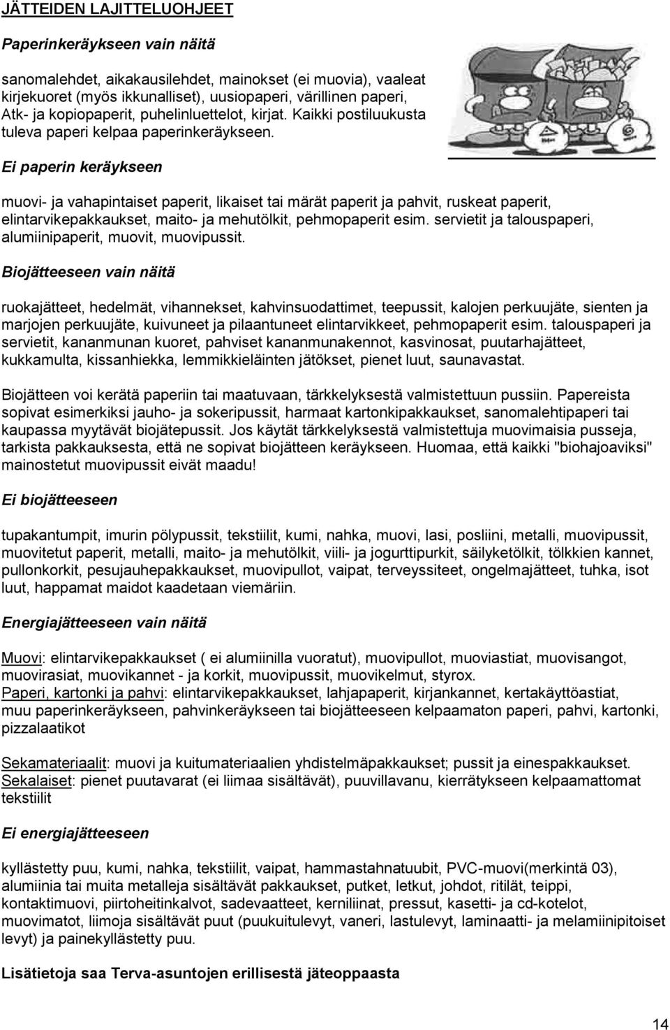 Ei paperin keräykseen muovi- ja vahapintaiset paperit, likaiset tai märät paperit ja pahvit, ruskeat paperit, elintarvikepakkaukset, maito- ja mehutölkit, pehmopaperit esim.