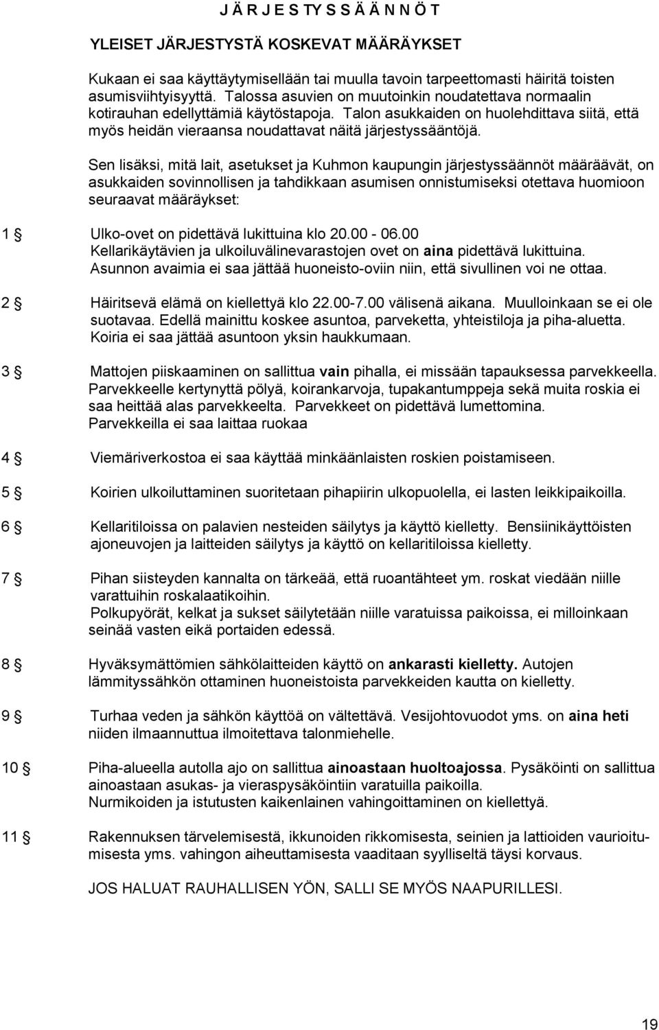 Sen lisäksi, mitä lait, asetukset ja Kuhmon kaupungin järjestyssäännöt määräävät, on asukkaiden sovinnollisen ja tahdikkaan asumisen onnistumiseksi otettava huomioon seuraavat määräykset: 1 Ulko-ovet