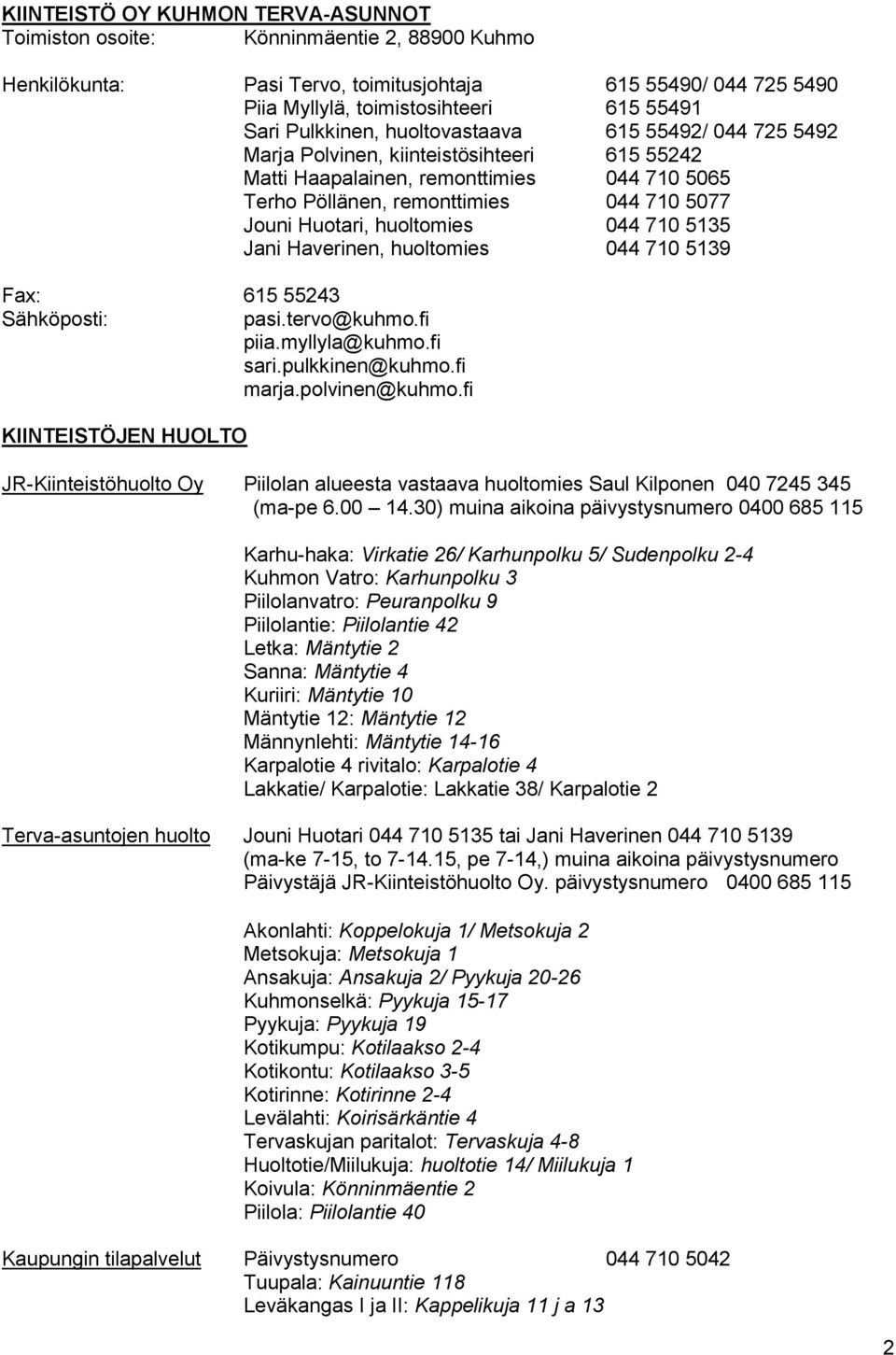 huoltomies 044 710 5135 Jani Haverinen, huoltomies 044 710 5139 Fax: 615 55243 Sähköposti: pasi.tervo@kuhmo.fi piia.myllyla@kuhmo.fi sari.pulkkinen@kuhmo.fi marja.polvinen@kuhmo.