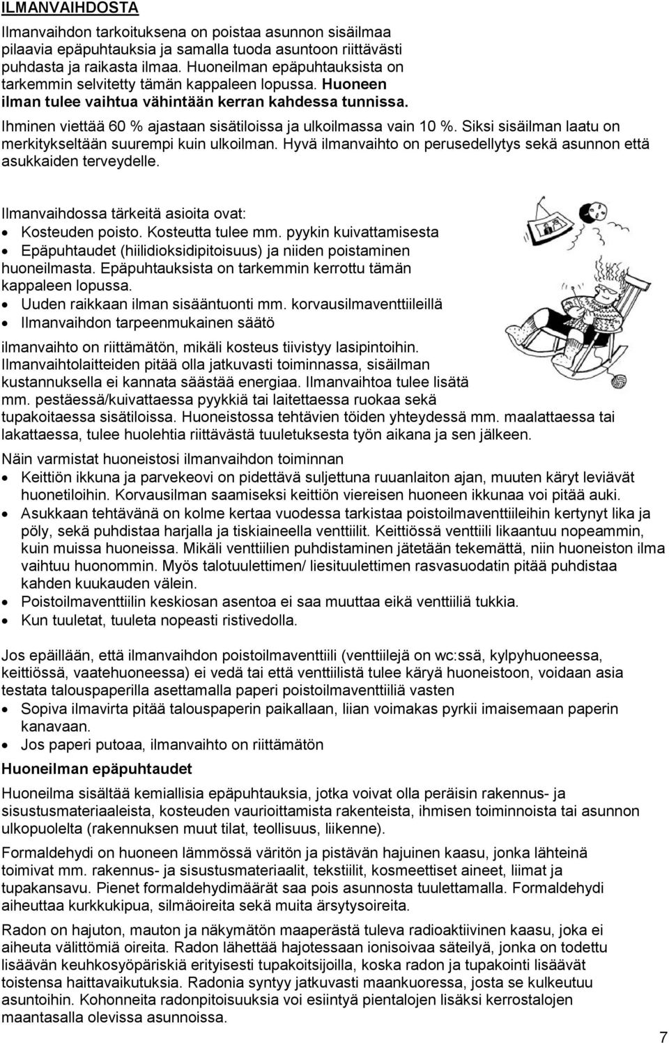 Ihminen viettää 60 % ajastaan sisätiloissa ja ulkoilmassa vain 10 %. Siksi sisäilman laatu on merkitykseltään suurempi kuin ulkoilman.