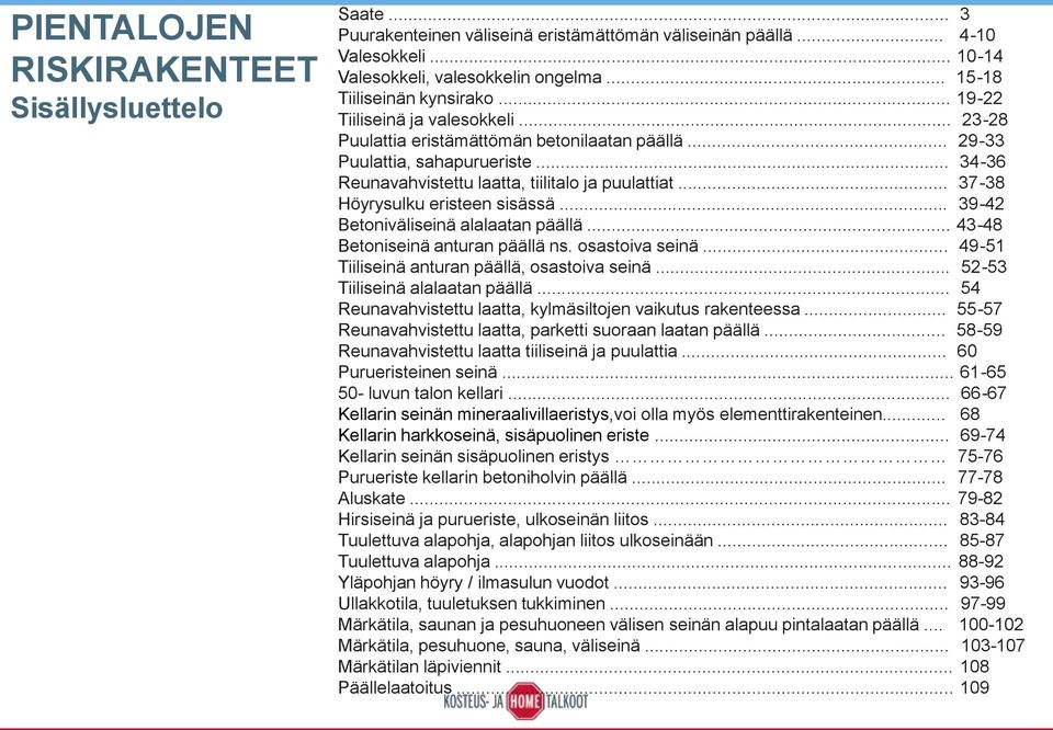 .. 34-36 Reunavahvistettu laatta, tiilitalo ja puulattiat... 37-38 Höyrysulku eristeen sisässä... 39-42 Betoniväliseinä alalaatan päällä... 43-48 Betoniseinä anturan päällä ns. osastoiva seinä.