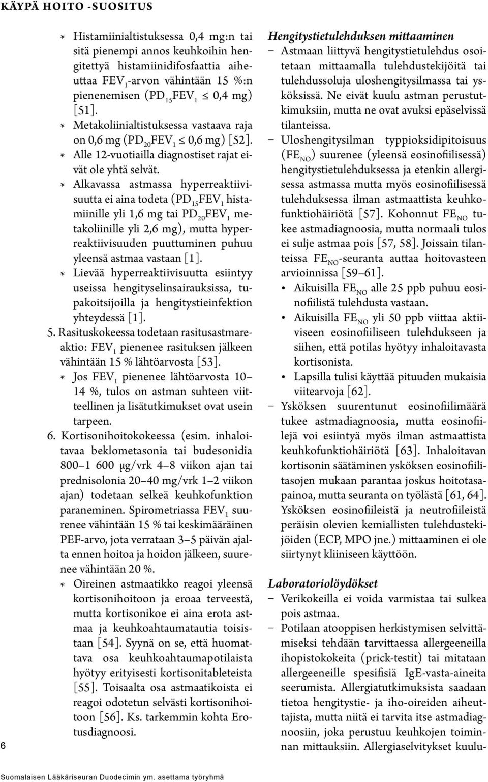 * Alkavassa astmassa hyperreaktiivisuutta ei aina todeta (PD 15 FEV 1 histamiinille yli 1,6 mg tai PD 20 FEV 1 metakoliinille yli 2,6 mg), mutta hyperreaktiivisuuden puuttuminen puhuu yleensä astmaa