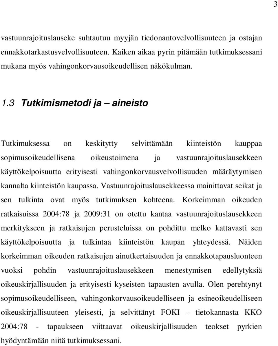 3 Tutkimismetodi ja aineisto Tutkimuksessa on keskitytty selvittämään kiinteistön kauppaa sopimusoikeudellisena oikeustoimena ja vastuunrajoituslausekkeen käyttökelpoisuutta erityisesti