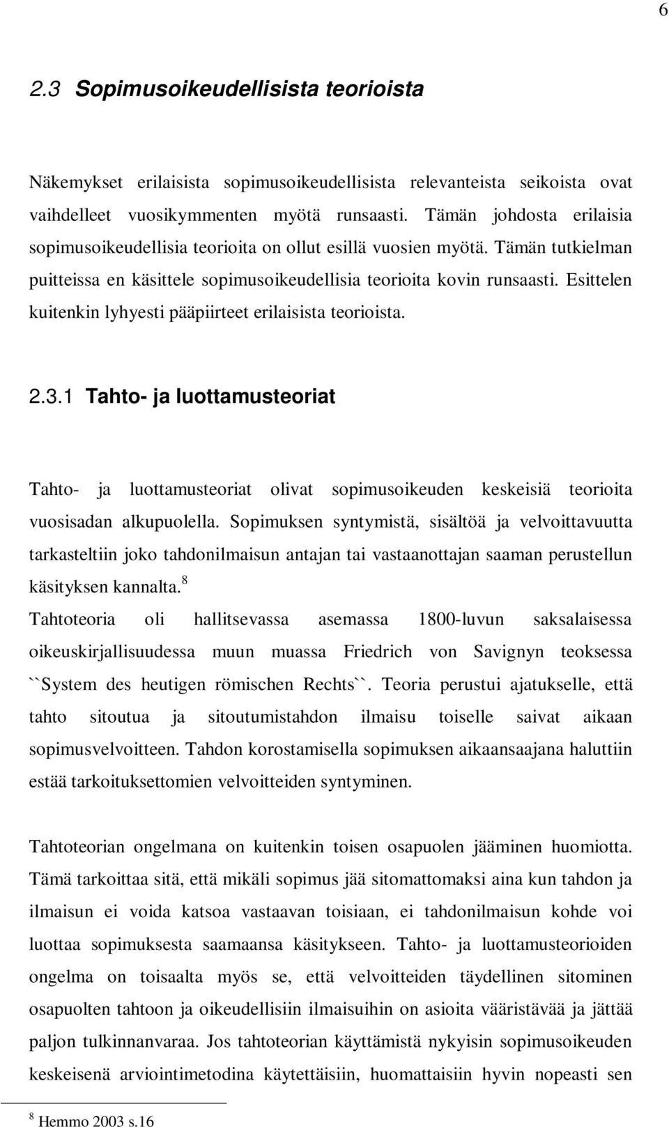 Esittelen kuitenkin lyhyesti pääpiirteet erilaisista teorioista. 2.3.1 Tahto- ja luottamusteoriat Tahto- ja luottamusteoriat olivat sopimusoikeuden keskeisiä teorioita vuosisadan alkupuolella.