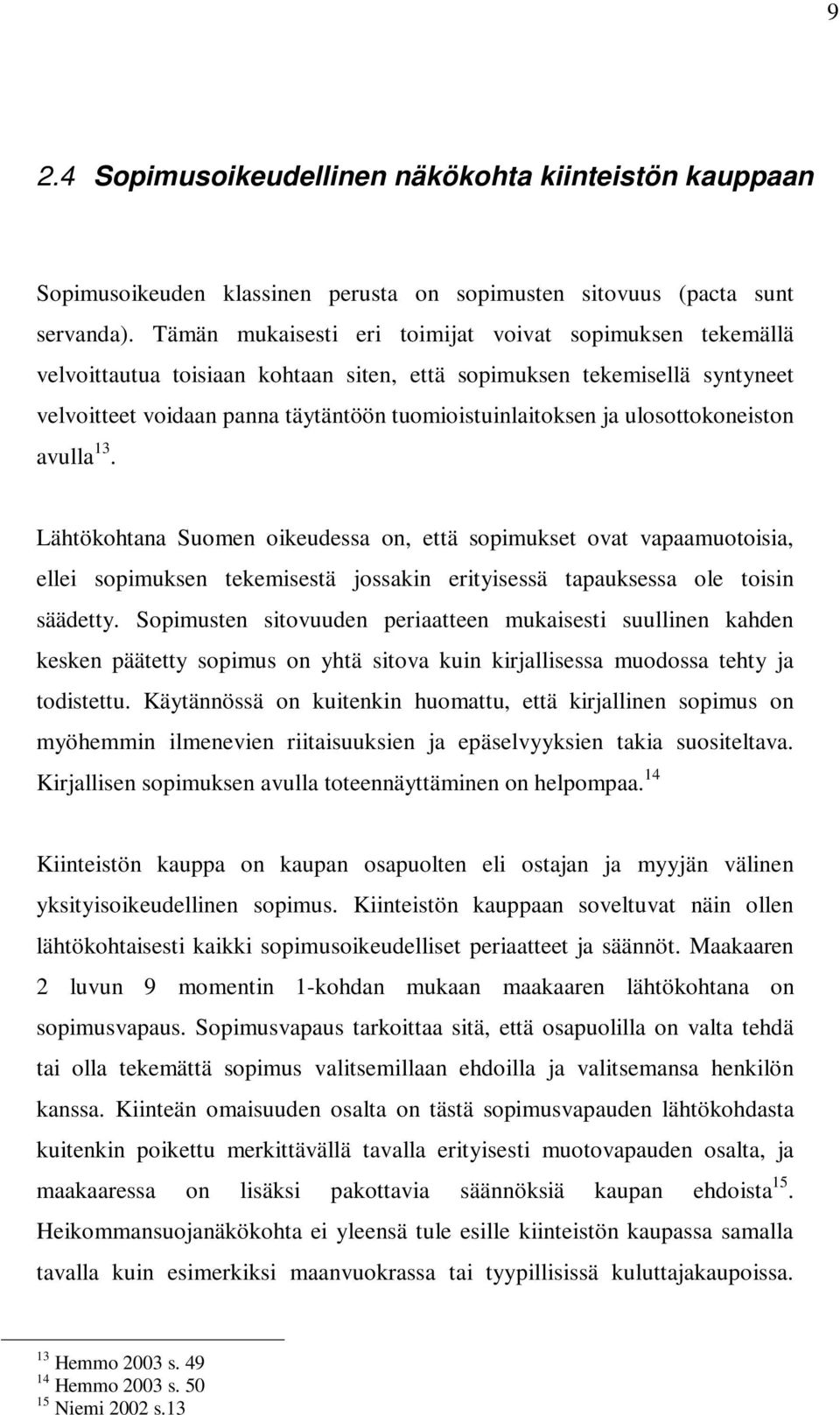 ulosottokoneiston avulla 13. Lähtökohtana Suomen oikeudessa on, että sopimukset ovat vapaamuotoisia, ellei sopimuksen tekemisestä jossakin erityisessä tapauksessa ole toisin säädetty.