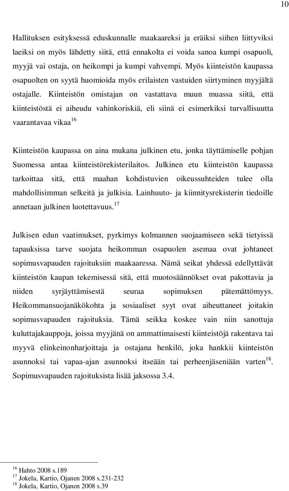 Kiinteistön omistajan on vastattava muun muassa siitä, että kiinteistöstä ei aiheudu vahinkoriskiä, eli siinä ei esimerkiksi turvallisuutta vaarantavaa vikaa 16 Kiinteistön kaupassa on aina mukana