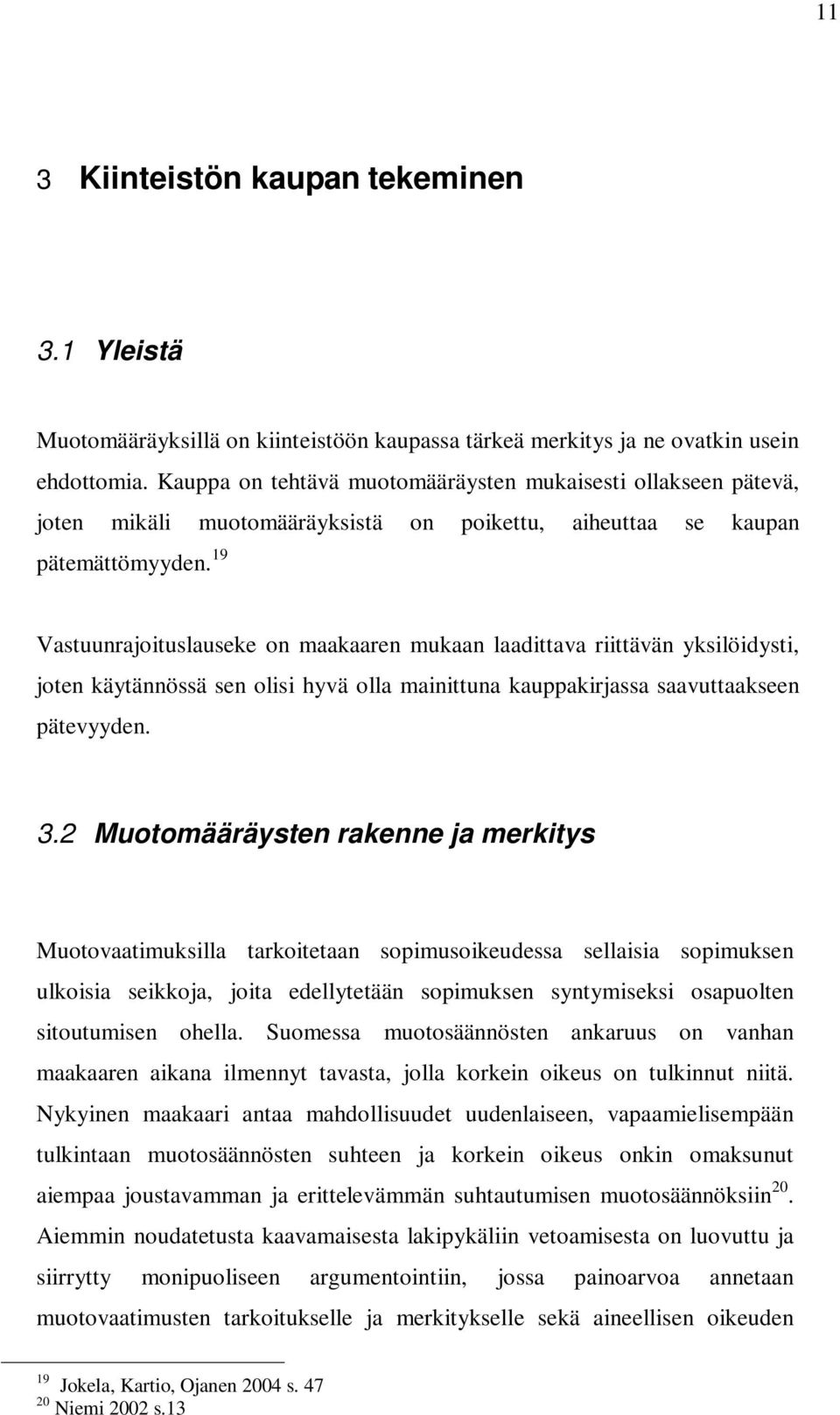 19 Vastuunrajoituslauseke on maakaaren mukaan laadittava riittävän yksilöidysti, joten käytännössä sen olisi hyvä olla mainittuna kauppakirjassa saavuttaakseen pätevyyden. 3.