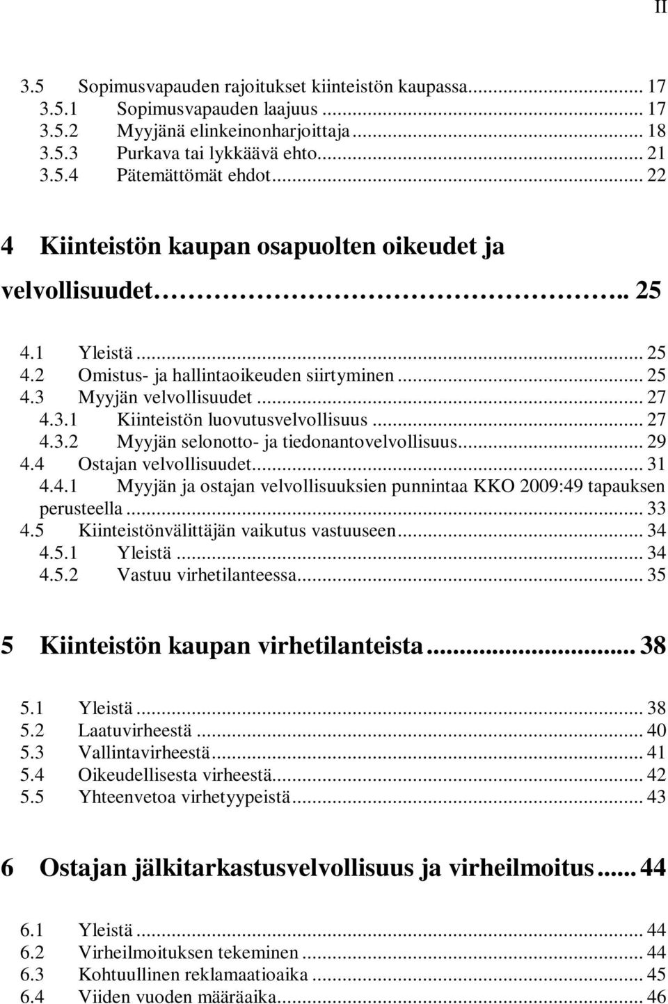 .. 27 4.3.2 Myyjän selonotto- ja tiedonantovelvollisuus... 29 4.4 Ostajan velvollisuudet... 31 4.4.1 Myyjän ja ostajan velvollisuuksien punnintaa KKO 2009:49 tapauksen perusteella... 33 4.