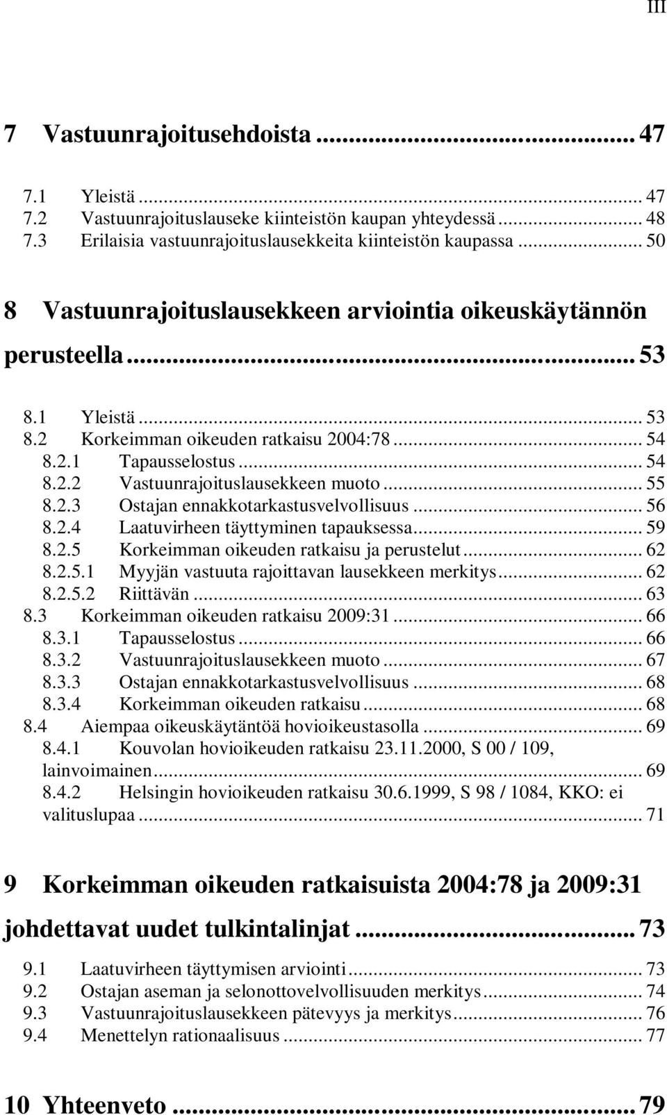 .. 55 8.2.3 Ostajan ennakkotarkastusvelvollisuus... 56 8.2.4 Laatuvirheen täyttyminen tapauksessa... 59 8.2.5 Korkeimman oikeuden ratkaisu ja perustelut... 62 8.2.5.1 Myyjän vastuuta rajoittavan lausekkeen merkitys.