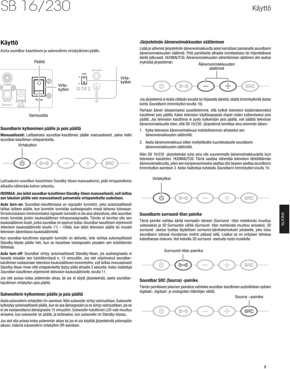 Pidä painikkeita alhaalla korottaaksesi tai hiljentääksesi ääntä jatkuvasti. HUOMAUTUS: Äänenvoimakkuuden vähentämisen säätimen alin asetus mykistää järjestelmän.