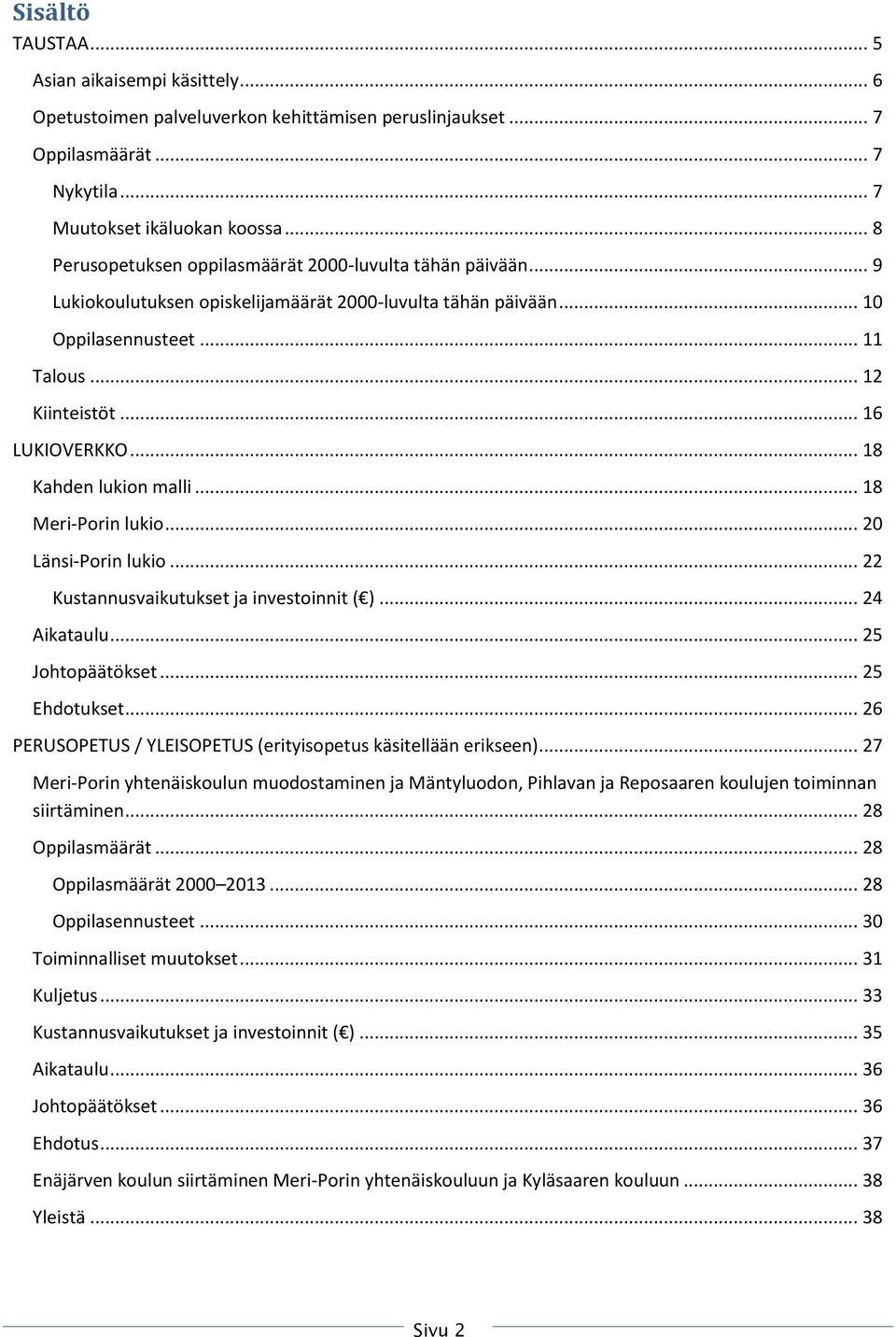 .. 18 Kahden lukion malli... 18 Meri-Porin lukio... 20 Länsi-Porin lukio... 22 Kustannusvaikutukset ja investoinnit ( )... 24 Aikataulu... 25 Johtopäätökset... 25 Ehdotukset.