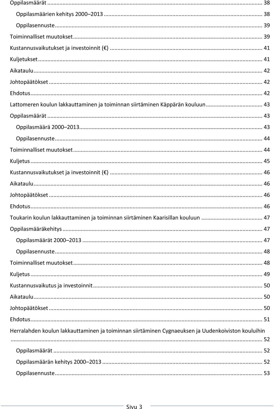 .. 44 Toiminnalliset muutokset... 44 Kuljetus... 45 Kustannusvaikutukset ja investoinnit ( )... 46 Aikataulu... 46 Johtopäätökset... 46 Ehdotus.