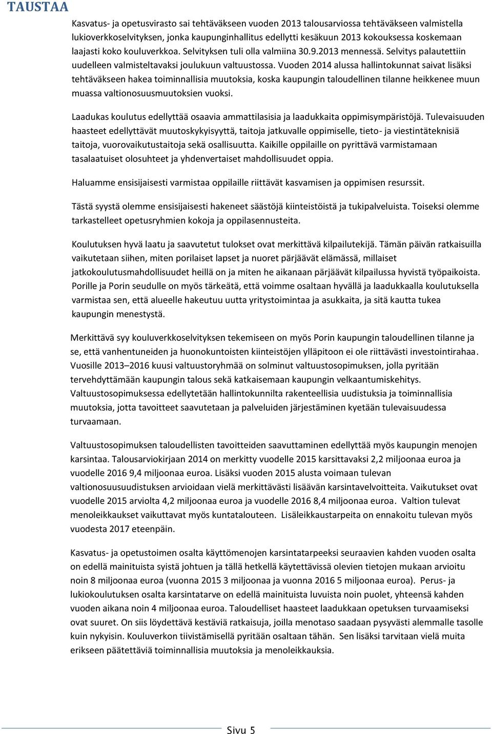 Vuoden 2014 alussa hallintokunnat saivat lisäksi tehtäväkseen hakea toiminnallisia muutoksia, koska kaupungin taloudellinen tilanne heikkenee muun muassa valtionosuusmuutoksien vuoksi.