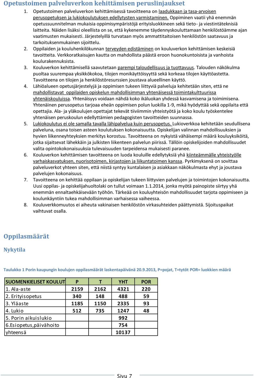 Oppiminen vaatii yhä enemmän opetussuunnitelman mukaisia oppimisympäristöjä erityisluokkineen sekä tieto- ja viestintäteknisiä laitteita.