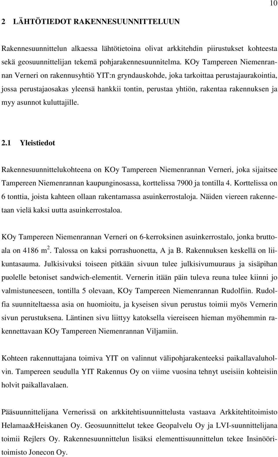 myy asunnot kuluttajille. 2.1 Yleistiedot Rakennesuunnittelukohteena on KOy Tampereen Niemenrannan Verneri, joka sijaitsee Tampereen Niemenrannan kaupunginosassa, korttelissa 7900 ja tontilla 4.