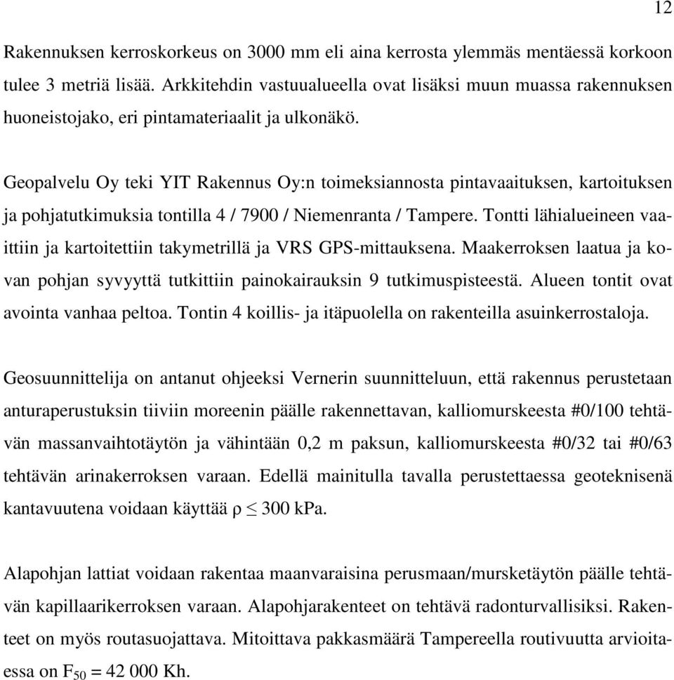 Geopalvelu Oy teki YIT Rakennus Oy:n toimeksiannosta pintavaaituksen, kartoituksen ja pohjatutkimuksia tontilla 4 / 7900 / Niemenranta / Tampere.