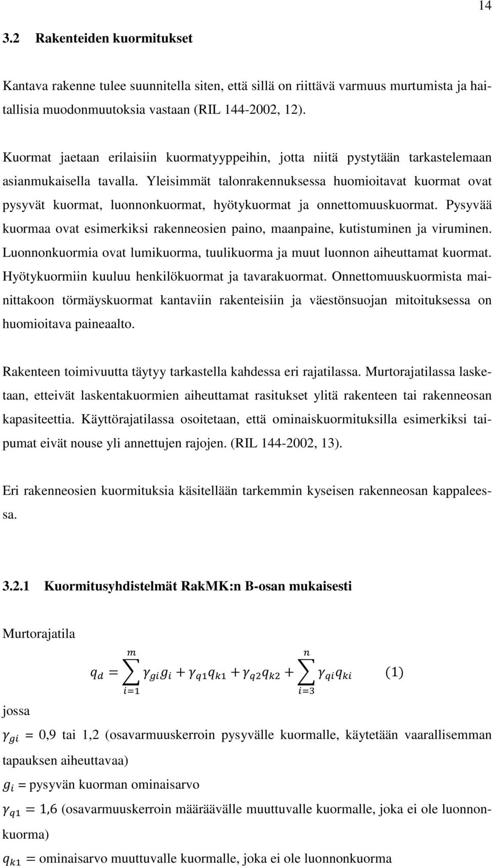 Yleisimmät talonrakennuksessa huomioitavat kuormat ovat pysyvät kuormat, luonnonkuormat, hyötykuormat ja onnettomuuskuormat.
