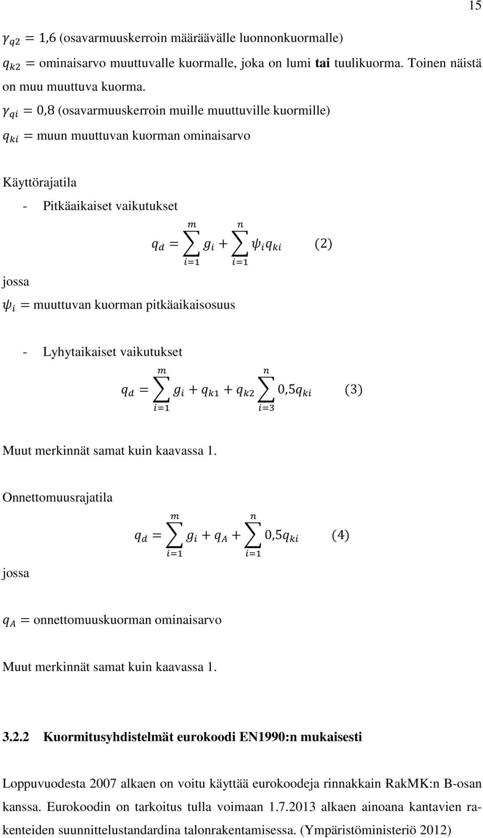 Lyhytaikaiset vaikutukset = + + 0,5 (3) Muut merkinnät samat kuin kaavassa 1. Onnettomuusrajatila jossa = + + 0,5 (4) = onnettomuuskuorman ominaisarvo Muut merkinnät samat kuin kaavassa 1. 3.2.