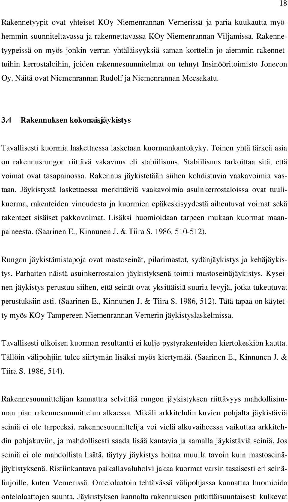 Näitä ovat Niemenrannan Rudolf ja Niemenrannan Meesakatu. 3.4 Rakennuksen kokonaisjäykistys Tavallisesti kuormia laskettaessa lasketaan kuormankantokyky.