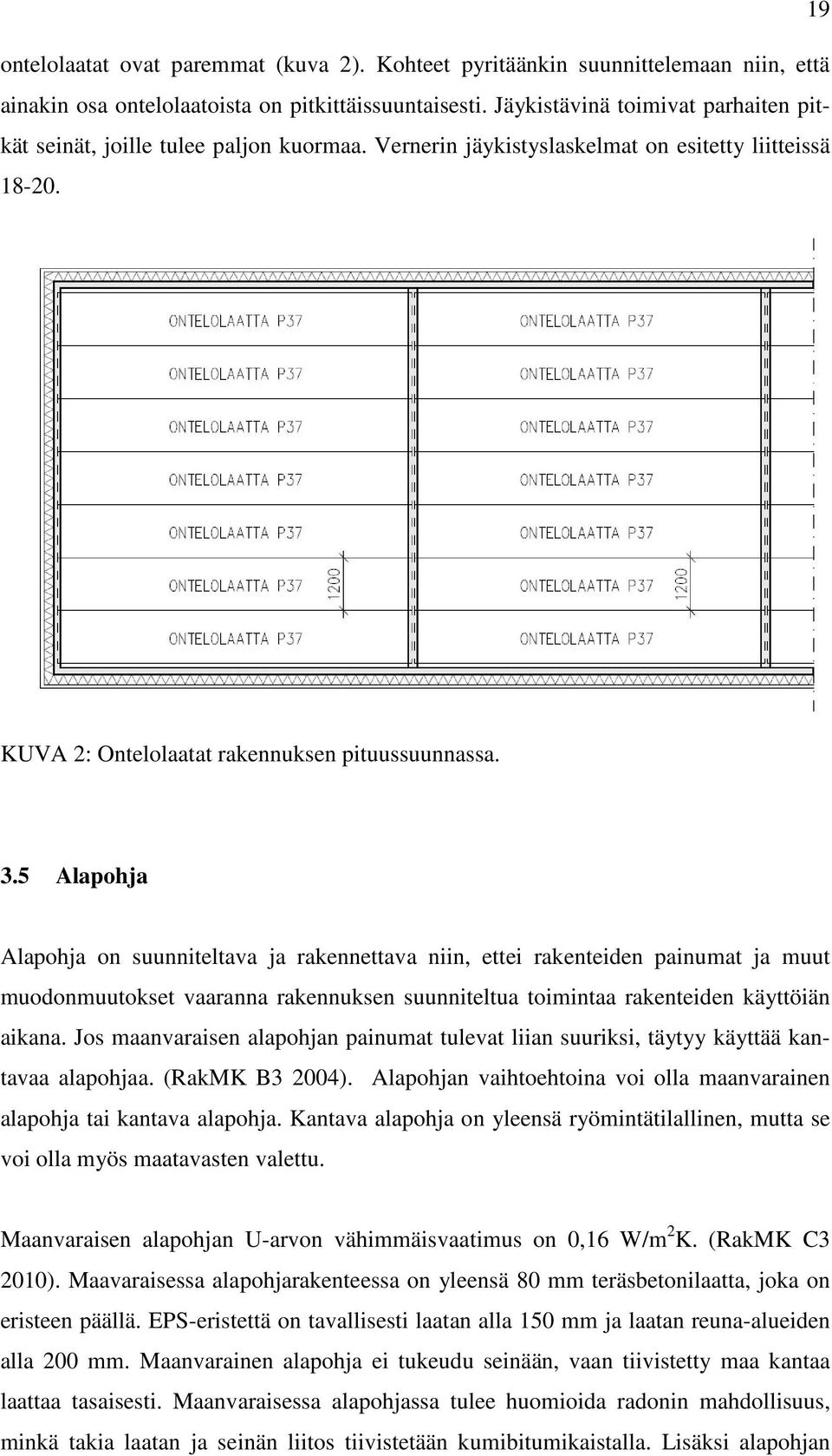 5 Alapohja Alapohja on suunniteltava ja rakennettava niin, ettei rakenteiden painumat ja muut muodonmuutokset vaaranna rakennuksen suunniteltua toimintaa rakenteiden käyttöiän aikana.