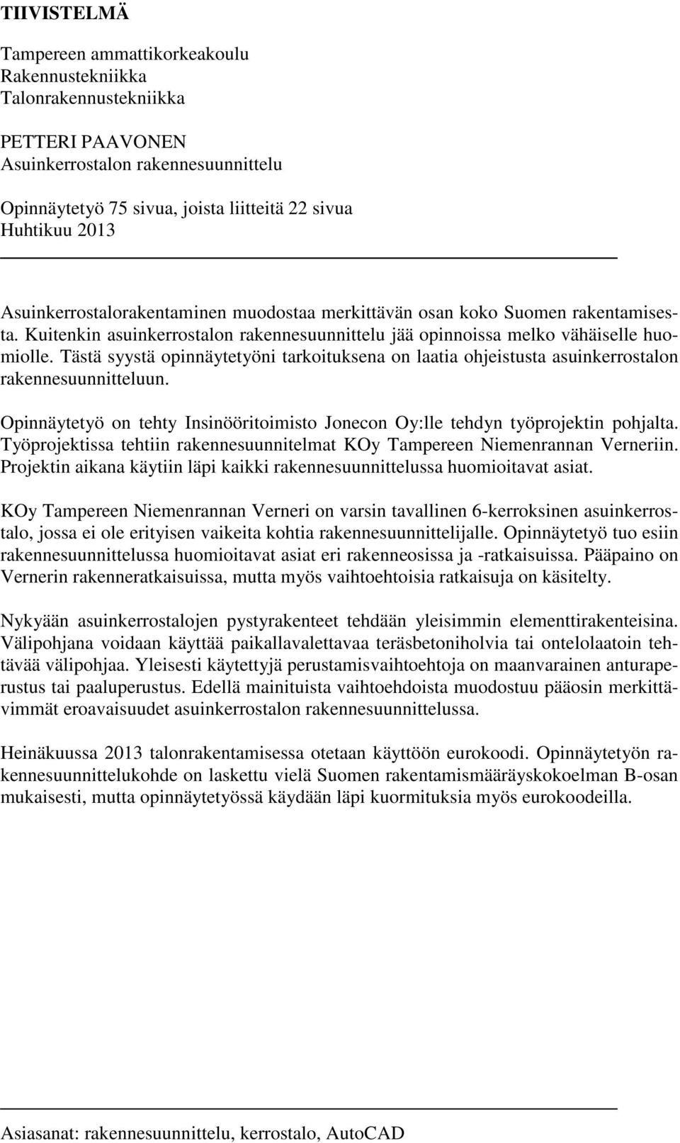 Tästä syystä opinnäytetyöni tarkoituksena on laatia ohjeistusta asuinkerrostalon rakennesuunnitteluun. Opinnäytetyö on tehty Insinööritoimisto Jonecon Oy:lle tehdyn työprojektin pohjalta.