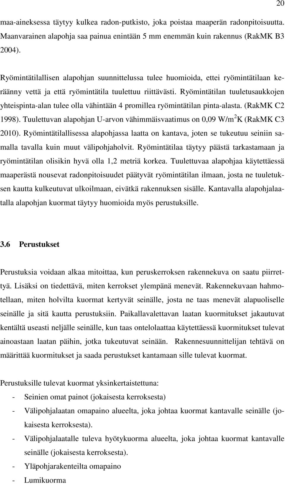 Ryömintätilan tuuletusaukkojen yhteispinta-alan tulee olla vähintään 4 promillea ryömintätilan pinta-alasta. (RakMK C2 1998).