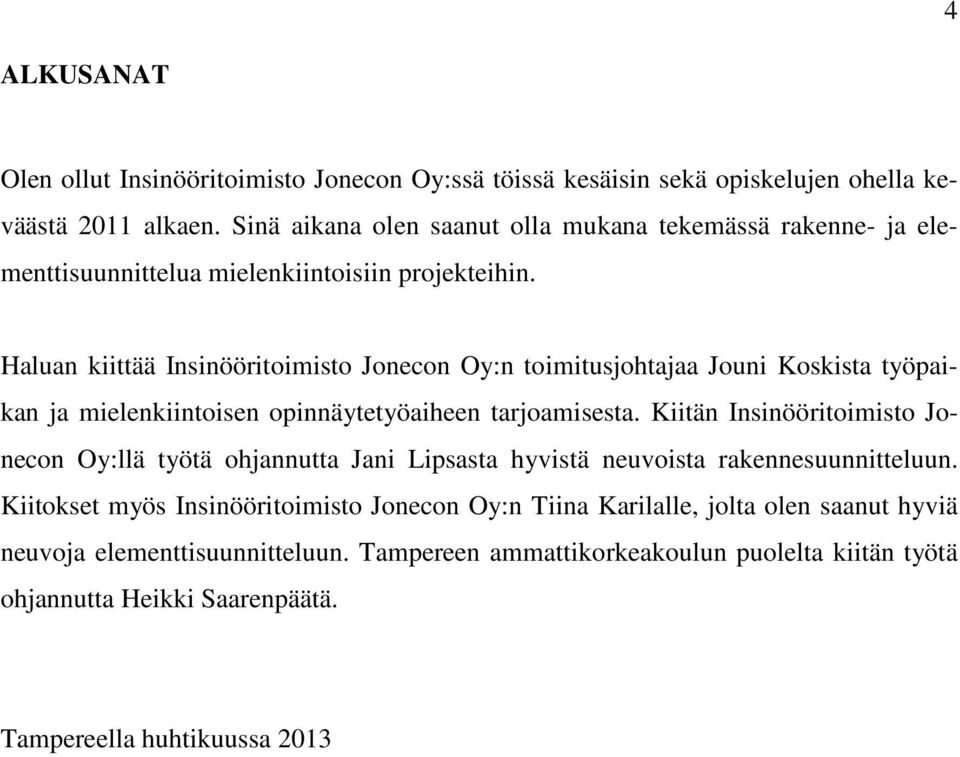 Haluan kiittää Insinööritoimisto Jonecon Oy:n toimitusjohtajaa Jouni Koskista työpaikan ja mielenkiintoisen opinnäytetyöaiheen tarjoamisesta.