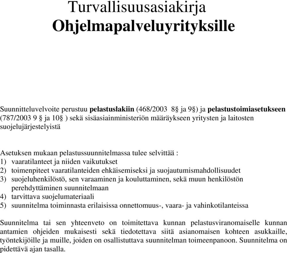 suojeluhenkilöstö, sen varaaminen ja kouluttaminen, sekä muun henkilöstön perehdyttäminen suunnitelmaan 4) tarvittava suojelumateriaali 5) suunnitelma toiminnasta erilaisissa onnettomuus-, vaara- ja