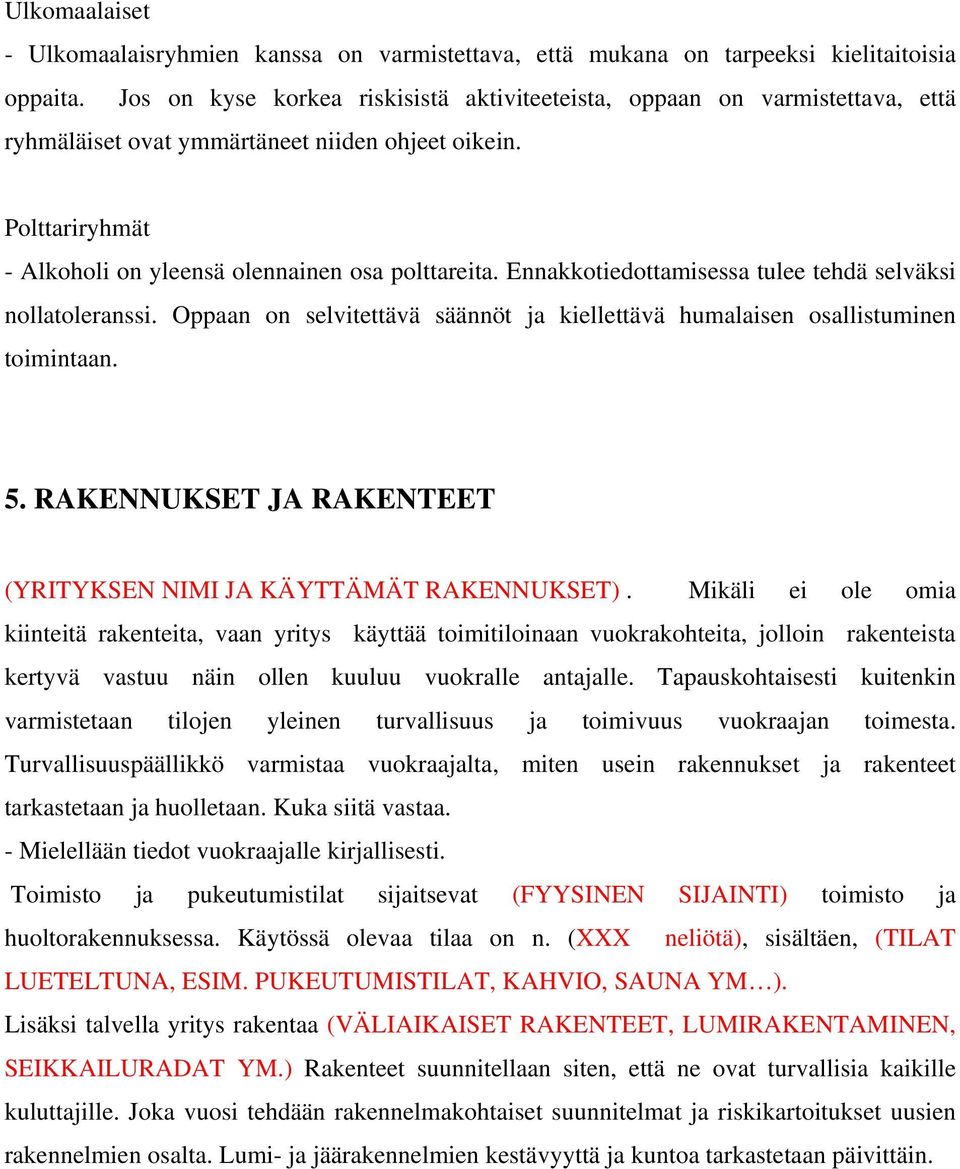 Ennakkotiedottamisessa tulee tehdä selväksi nollatoleranssi. Oppaan on selvitettävä säännöt ja kiellettävä humalaisen osallistuminen toimintaan. 5.