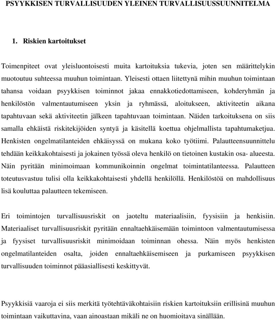 Yleisesti ottaen liitettynä mihin muuhun toimintaan tahansa voidaan psyykkisen toiminnot jakaa ennakkotiedottamiseen, kohderyhmän ja henkilöstön valmentautumiseen yksin ja ryhmässä, aloitukseen,