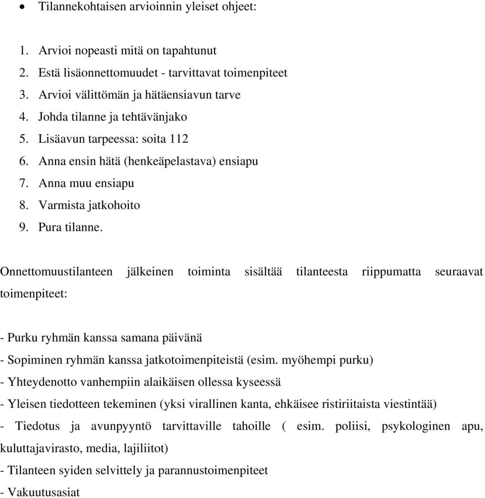 Onnettomuustilanteen jälkeinen toiminta sisältää tilanteesta riippumatta seuraavat toimenpiteet: - Purku ryhmän kanssa samana päivänä - Sopiminen ryhmän kanssa jatkotoimenpiteistä (esim.