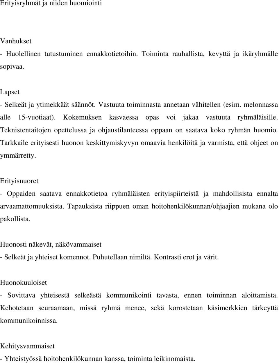 Teknistentaitojen opettelussa ja ohjaustilanteessa oppaan on saatava koko ryhmän huomio. Tarkkaile erityisesti huonon keskittymiskyvyn omaavia henkilöitä ja varmista, että ohjeet on ymmärretty.