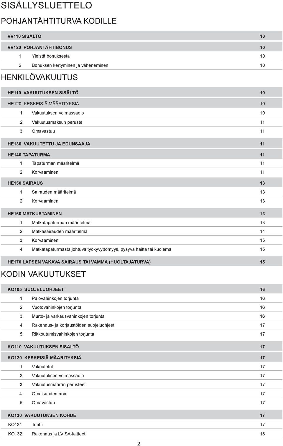 SAIRAUS 13 1 Sairauden määritelmä 13 2 Korvaaminen 13 HE160 MATKUSTAMINEN 13 1 Matkatapaturman määritelmä 13 2 Matkasairauden määritelmä 14 3 Korvaaminen 15 4 Matkatapaturmasta johtuva