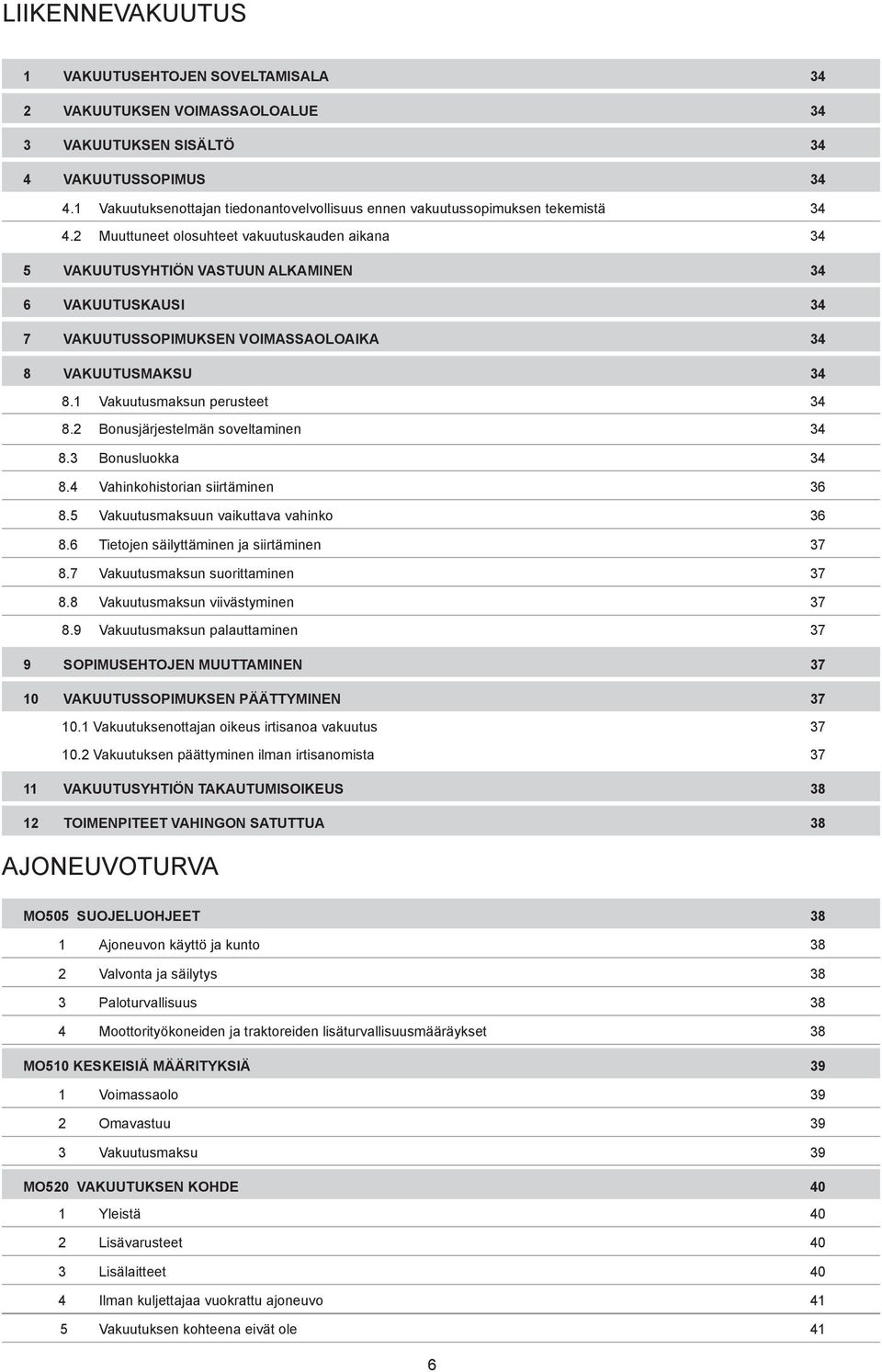 2 Muuttuneet olosuhteet vakuutuskauden aikana 34 5 Vakuutusyhtiön vastuun alkaminen 34 6 Vakuutuskausi 34 7 Vakuutussopimuksen voimassaoloaika 34 8 Vakuutusmaksu 34 8.1 Vakuutusmaksun perusteet 34 8.