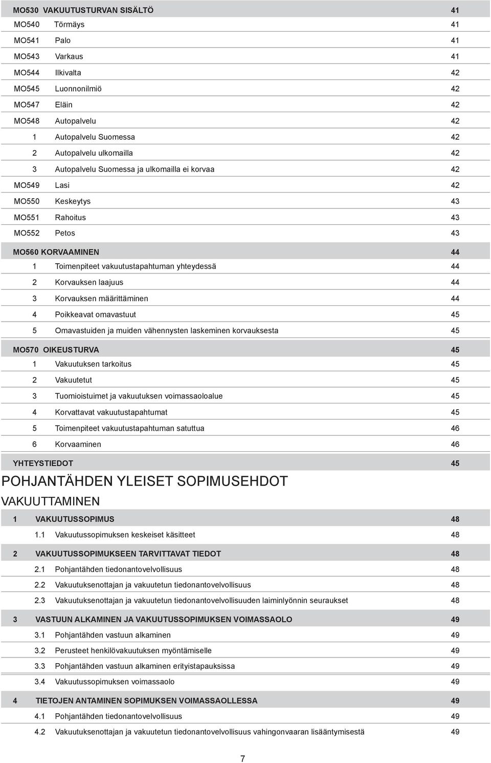 2 Korvauksen laajuus 44 3 Korvauksen määrittäminen 44 4 Poikkeavat omavastuut 45 5 Omavastuiden ja muiden vähennysten laskeminen korvauksesta 45 MO570 OIKEUSTURVA 45 1 Vakuutuksen tarkoitus 45 2